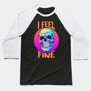 Funny Halloween skeleton Drawing: "I Feel Fine" - A Spooky Delight! Baseball T-Shirt